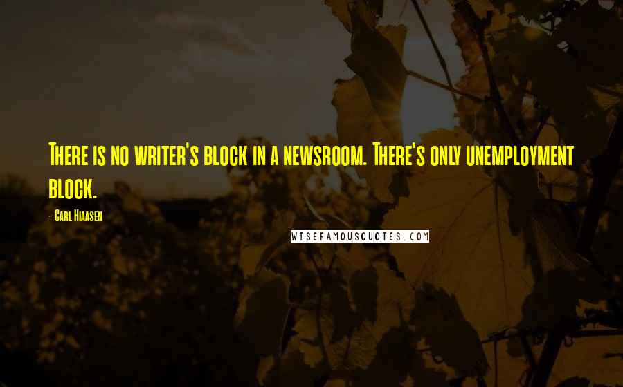 Carl Hiaasen quotes: There is no writer's block in a newsroom. There's only unemployment block.