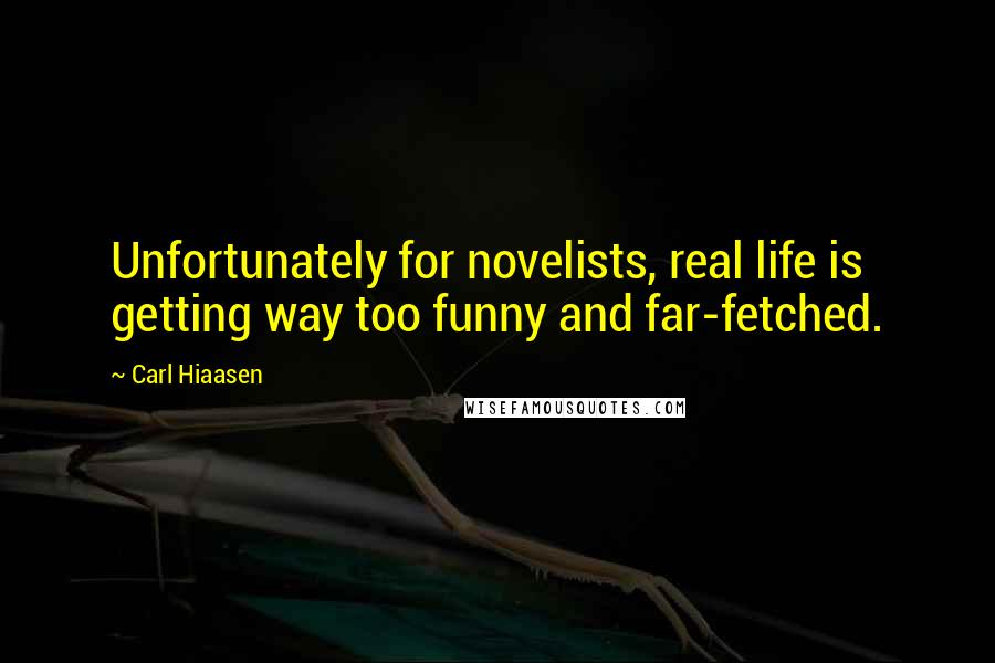 Carl Hiaasen quotes: Unfortunately for novelists, real life is getting way too funny and far-fetched.