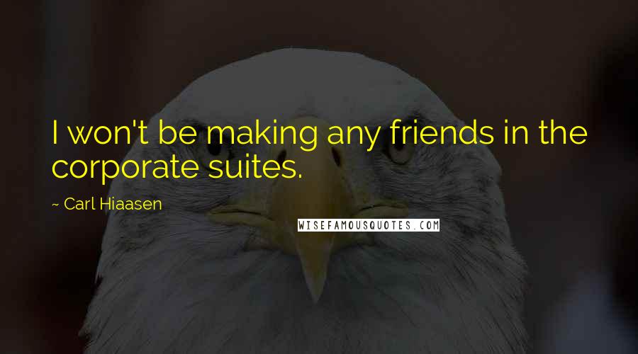 Carl Hiaasen quotes: I won't be making any friends in the corporate suites.