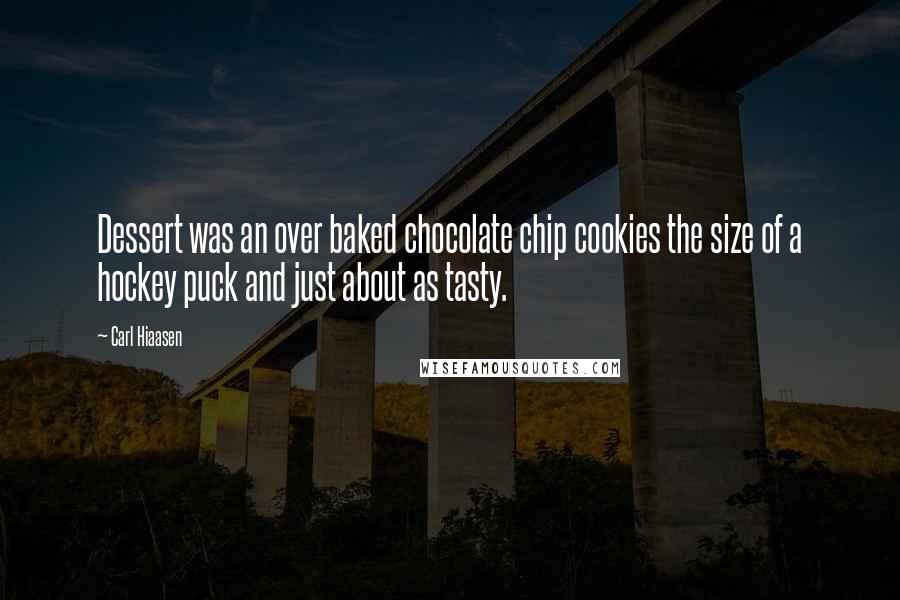 Carl Hiaasen quotes: Dessert was an over baked chocolate chip cookies the size of a hockey puck and just about as tasty.