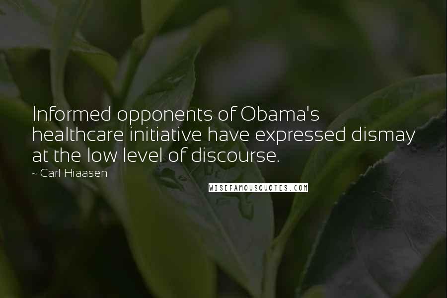 Carl Hiaasen quotes: Informed opponents of Obama's healthcare initiative have expressed dismay at the low level of discourse.