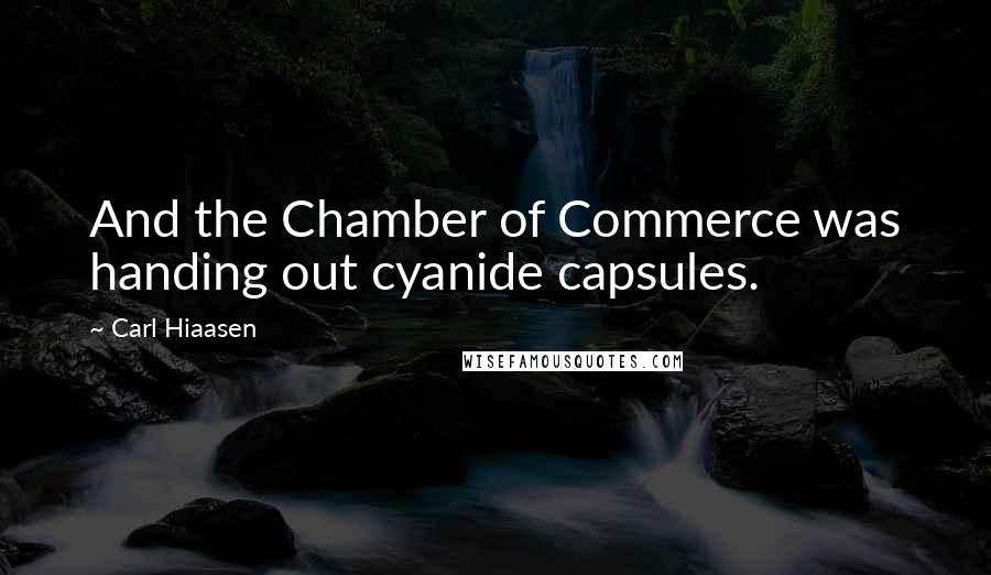 Carl Hiaasen quotes: And the Chamber of Commerce was handing out cyanide capsules.