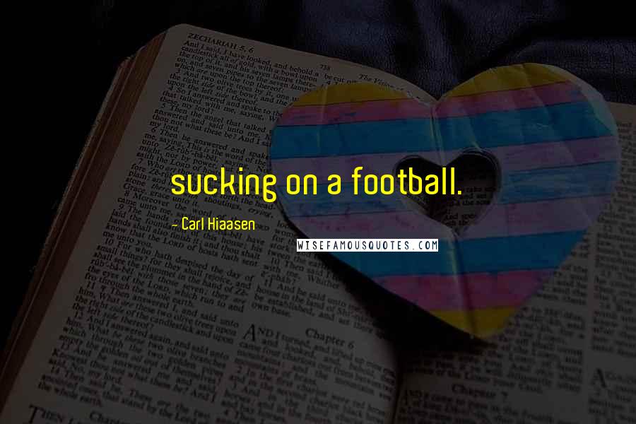 Carl Hiaasen quotes: sucking on a football.