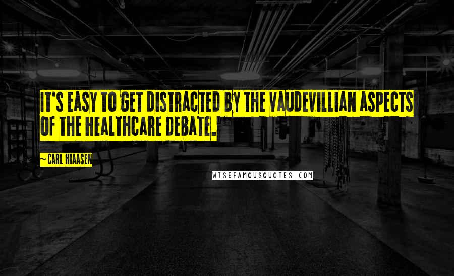 Carl Hiaasen quotes: It's easy to get distracted by the vaudevillian aspects of the healthcare debate.