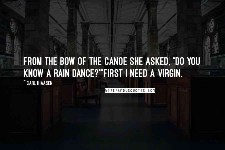 Carl Hiaasen quotes: From the bow of the canoe she asked, "Do you know a rain dance?""First I need a virgin.