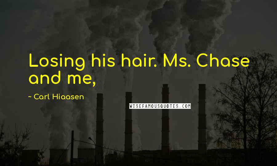 Carl Hiaasen quotes: Losing his hair. Ms. Chase and me,
