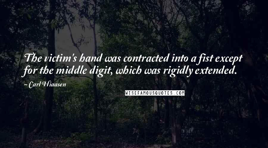 Carl Hiaasen quotes: The victim's hand was contracted into a fist except for the middle digit, which was rigidly extended.