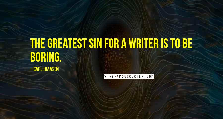 Carl Hiaasen quotes: The greatest sin for a writer is to be boring.