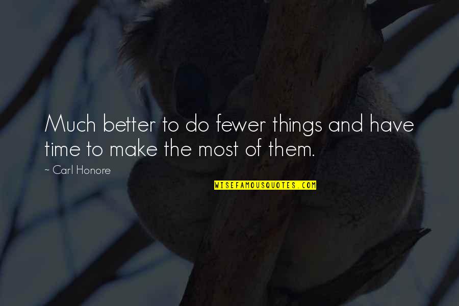 Carl Honore Quotes By Carl Honore: Much better to do fewer things and have