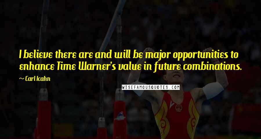 Carl Icahn quotes: I believe there are and will be major opportunities to enhance Time Warner's value in future combinations.