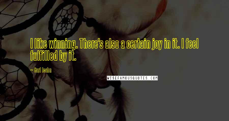 Carl Icahn quotes: I like winning. There's also a certain joy in it. I feel fulfilled by it.