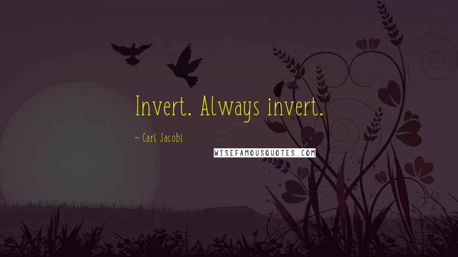 Carl Jacobi quotes: Invert. Always invert.