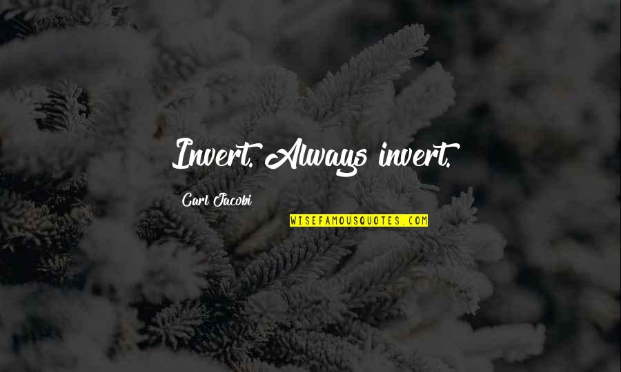 Carl Jacobi Quotes By Carl Jacobi: Invert. Always invert.