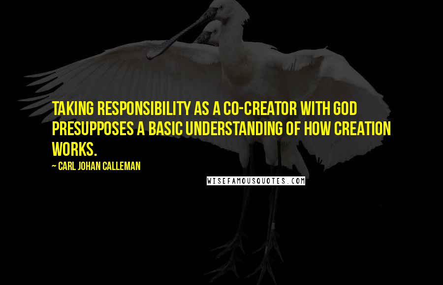 Carl Johan Calleman quotes: Taking responsibility as a co-creator with God presupposes a basic understanding of how creation works. Carl Johan Calleman quotes: Taking responsibility as a co-creator with God presupposes a basic understanding of how creation works.