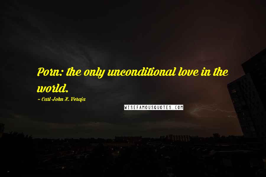 Carl-John X. Veraja quotes: Porn: the only unconditional love in the world.