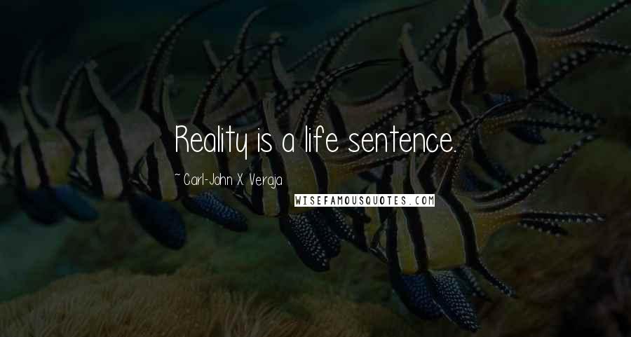 Carl-John X. Veraja quotes: Reality is a life sentence.