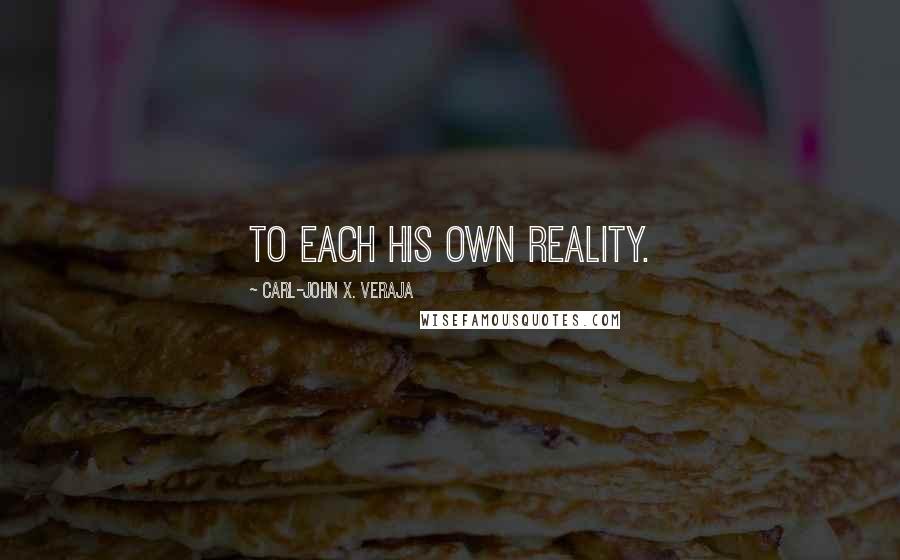 Carl-John X. Veraja quotes: To each his own reality.