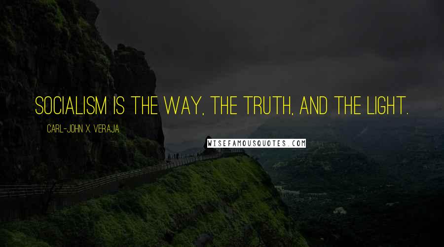 Carl-John X. Veraja quotes: Socialism is the way, the truth, and the light.