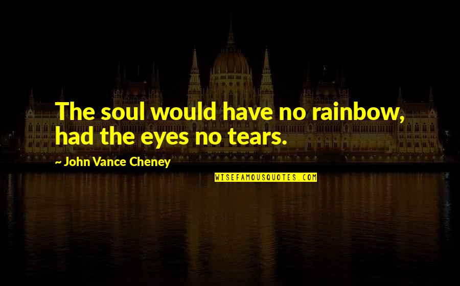 Carl Jung Book Quotes By John Vance Cheney: The soul would have no rainbow, had the
