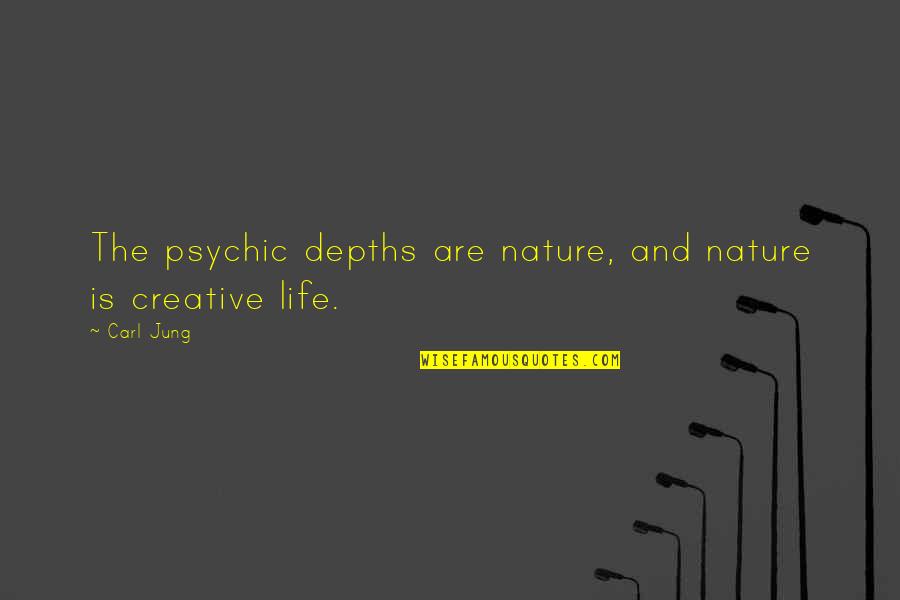 Carl Jung Life Quotes By Carl Jung: The psychic depths are nature, and nature is