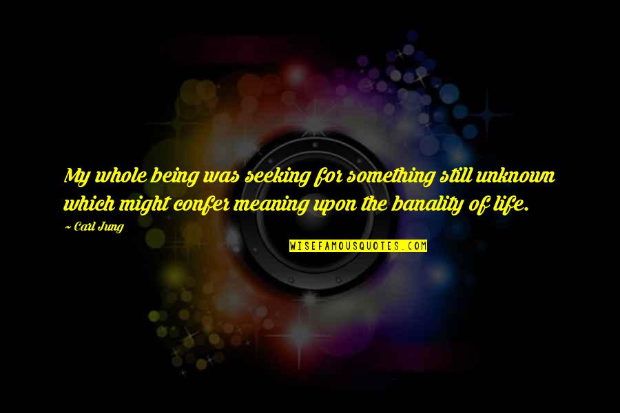 Carl Jung Life Quotes By Carl Jung: My whole being was seeking for something still Carl Jung Life Quotes By Carl Jung: My whole being was seeking for something still