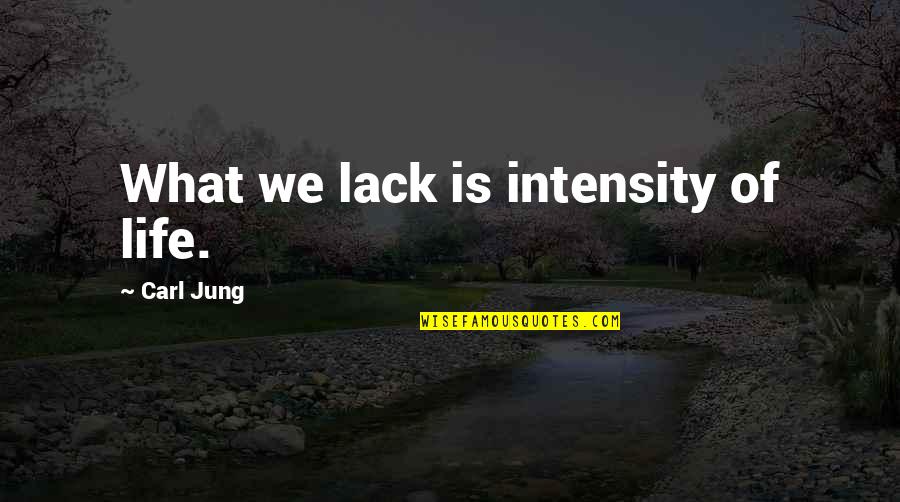 Carl Jung Life Quotes By Carl Jung: What we lack is intensity of life. Carl Jung Life Quotes By Carl Jung: What we lack is intensity of life.