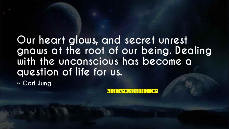 Carl Jung Life Quotes By Carl Jung: Our heart glows, and secret unrest gnaws at Carl Jung Life Quotes By Carl Jung: Our heart glows, and secret unrest gnaws at