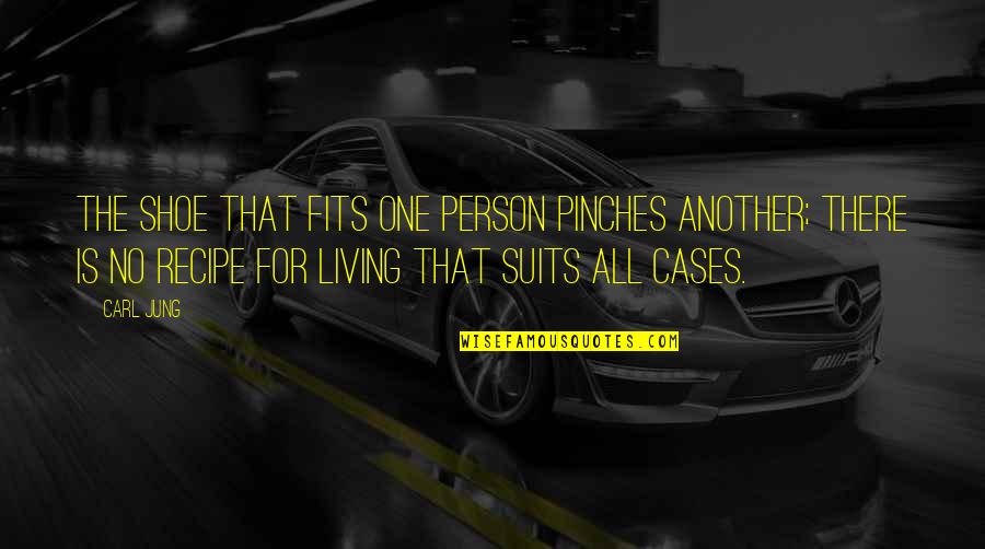 Carl Jung Life Quotes By Carl Jung: The shoe that fits one person pinches another; Carl Jung Life Quotes By Carl Jung: The shoe that fits one person pinches another;