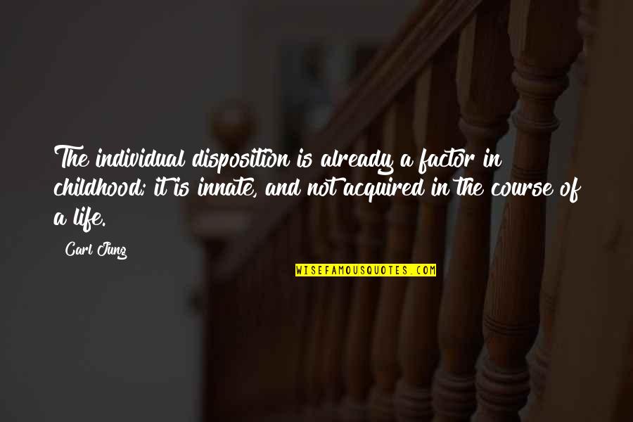 Carl Jung Life Quotes By Carl Jung: The individual disposition is already a factor in Carl Jung Life Quotes By Carl Jung: The individual disposition is already a factor in