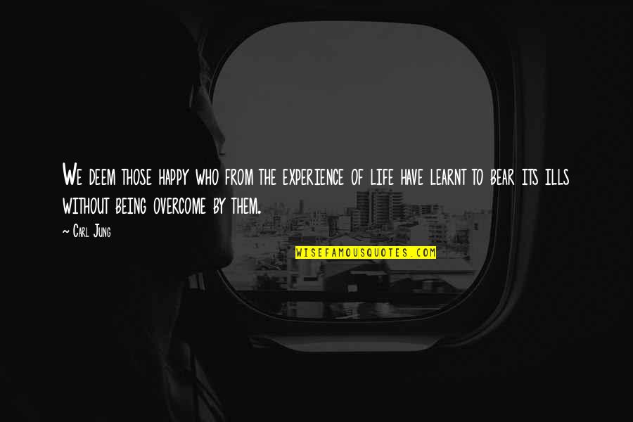Carl Jung Life Quotes By Carl Jung: We deem those happy who from the experience Carl Jung Life Quotes By Carl Jung: We deem those happy who from the experience