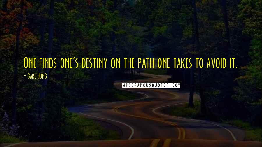 Carl Jung quotes: One finds one's destiny on the path one takes to avoid it.