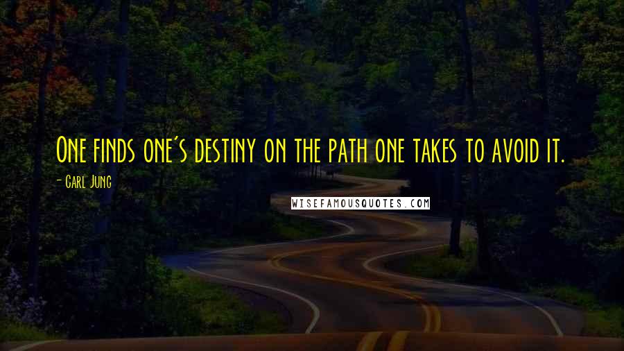 Carl Jung quotes: One finds one's destiny on the path one takes to avoid it.