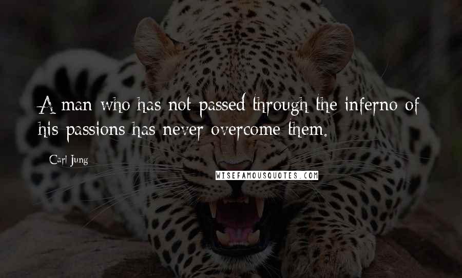 Carl Jung quotes: A man who has not passed through the inferno of his passions has never overcome them.