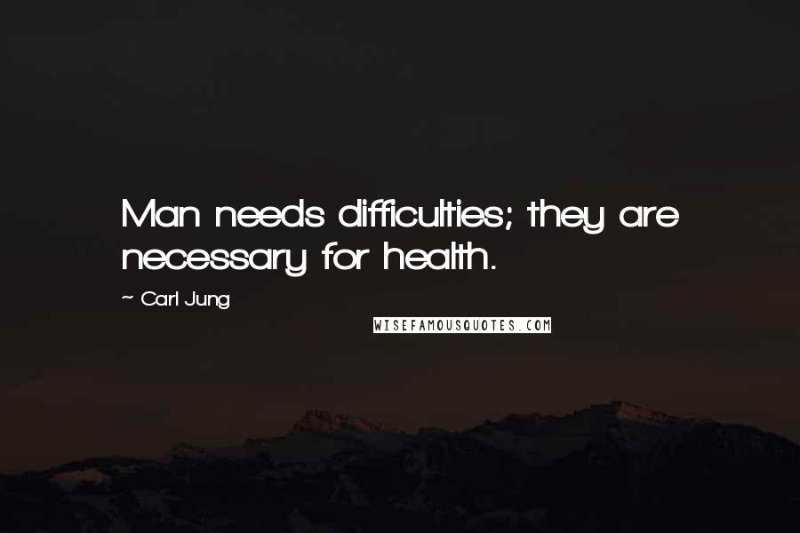 Carl Jung quotes: Man needs difficulties; they are necessary for health.