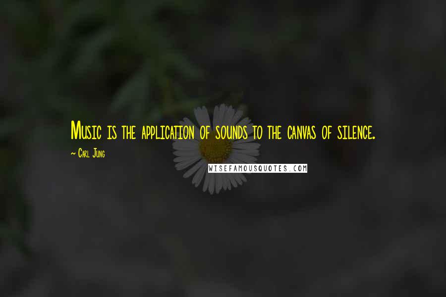 Carl Jung quotes: Music is the application of sounds to the canvas of silence.