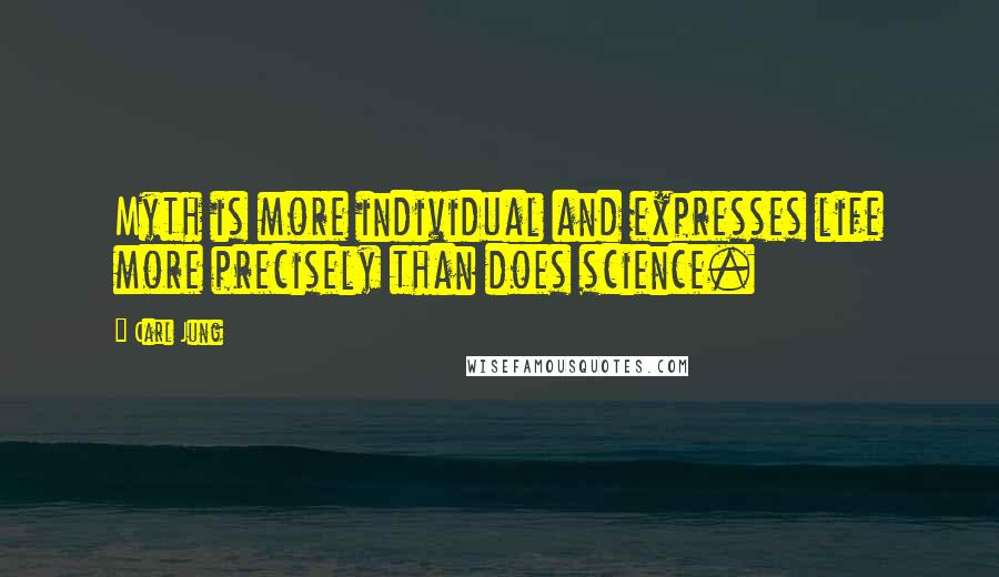 Carl Jung quotes: Myth is more individual and expresses life more precisely than does science.