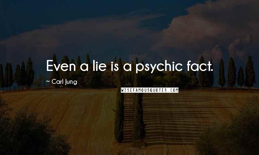 Carl Jung quotes: Even a lie is a psychic fact.