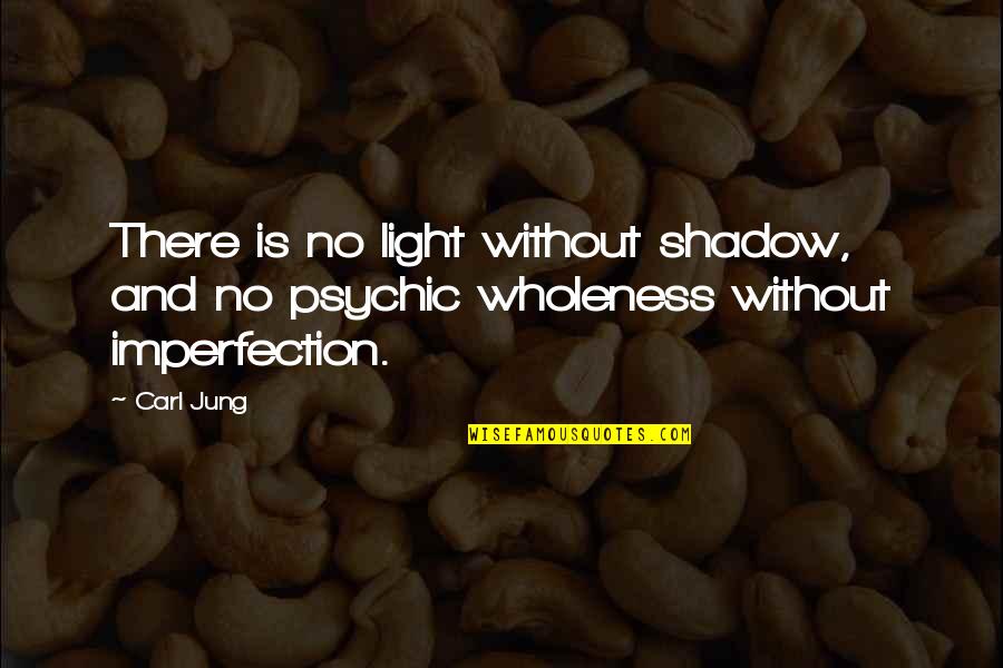 Carl Jung Wholeness Quotes By Carl Jung: There is no light without shadow, and no