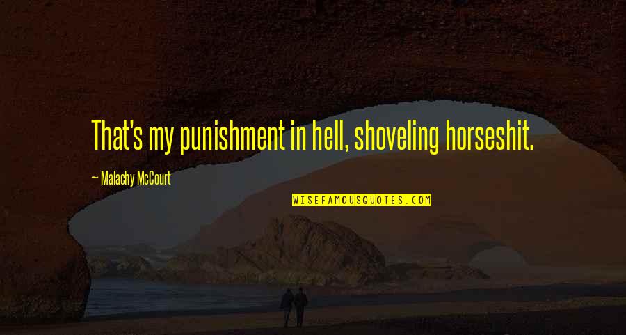 Carl Laemmle Quotes By Malachy McCourt: That's my punishment in hell, shoveling horseshit.