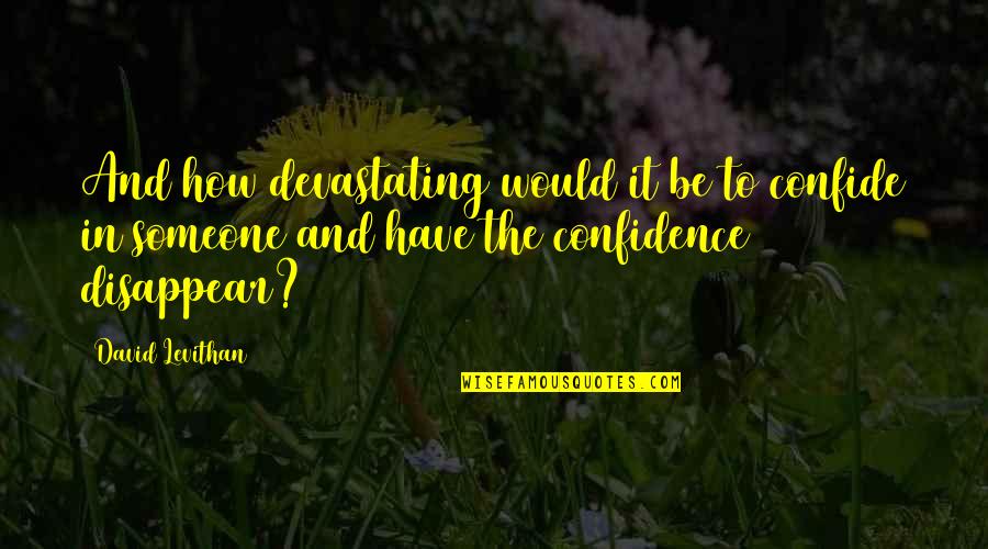 Carl Lee Hailey Quotes By David Levithan: And how devastating would it be to confide