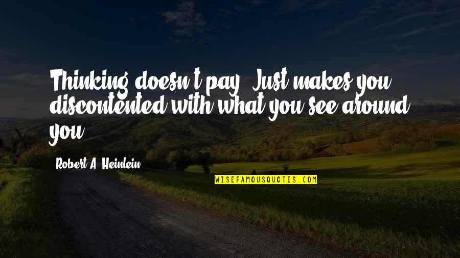 Carl Lee Hailey Quotes By Robert A. Heinlein: Thinking doesn't pay. Just makes you discontented with