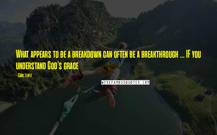 Carl Lentz quotes: What appears to be a breakdown can often be a breakthrough ... IF you understand God's grace