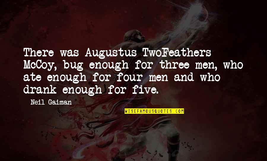 Carl Levitt Quotes By Neil Gaiman: There was Augustus TwoFeathers McCoy, bug enough for Carl Levitt Quotes By Neil Gaiman: There was Augustus TwoFeathers McCoy, bug enough for