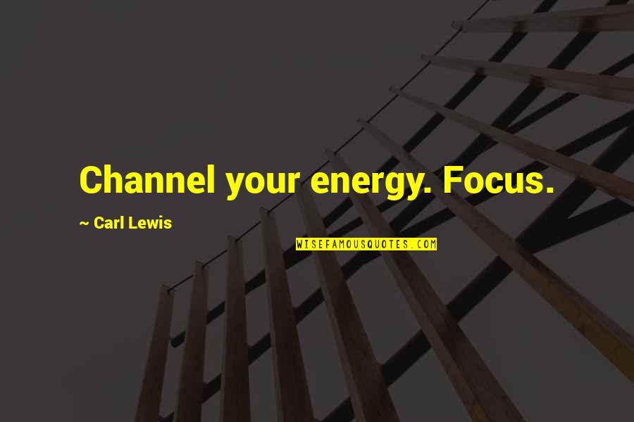 Carl Lewis Motivational Quotes By Carl Lewis: Channel your energy. Focus.
