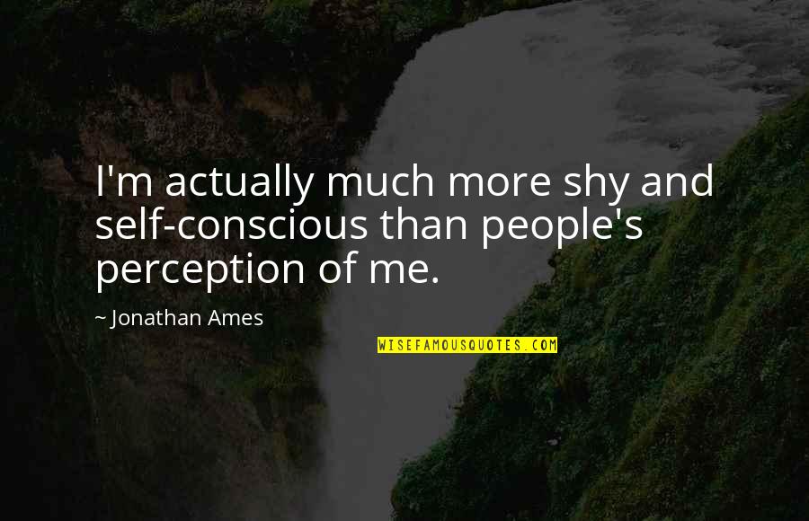 Carl Lewis Motivational Quotes By Jonathan Ames: I'm actually much more shy and self-conscious than