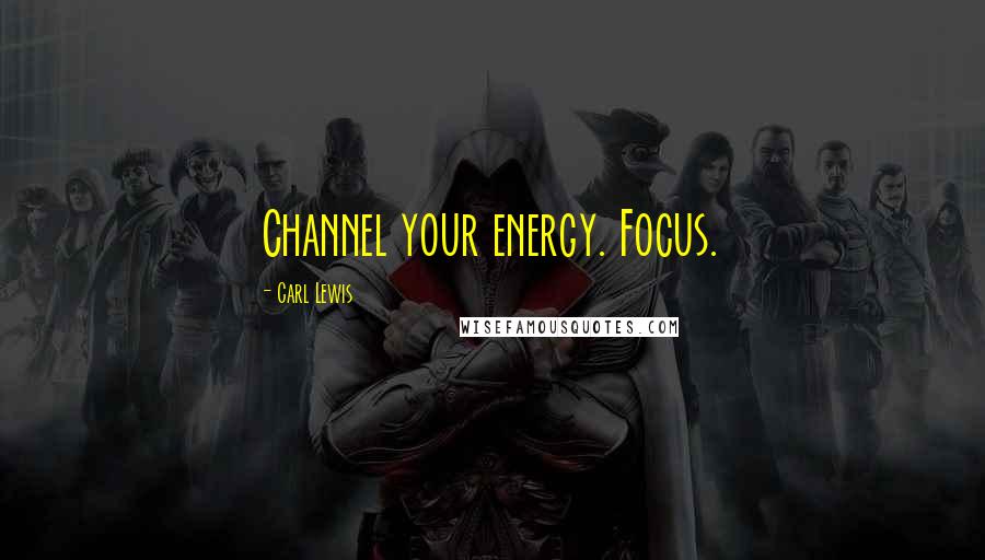 Carl Lewis quotes: Channel your energy. Focus.