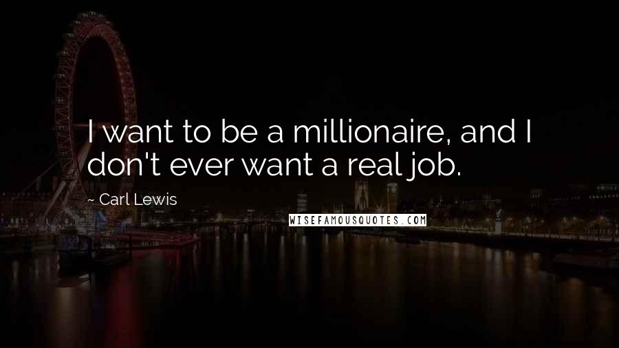 Carl Lewis quotes: I want to be a millionaire, and I don't ever want a real job.