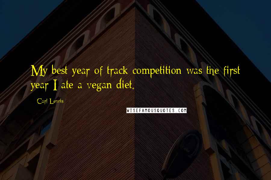 Carl Lewis quotes: My best year of track competition was the first year I ate a vegan diet.