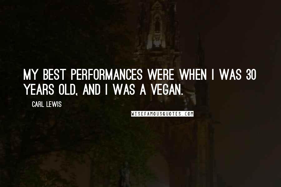 Carl Lewis quotes: My best performances were when I was 30 years old, and I was a vegan.