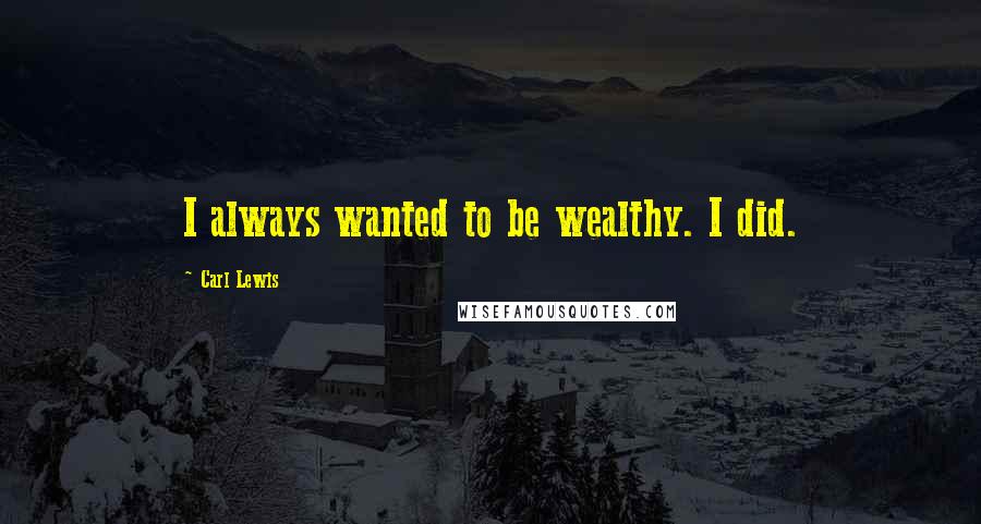 Carl Lewis quotes: I always wanted to be wealthy. I did.